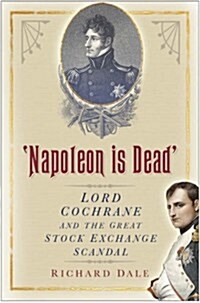 Napoleon is Dead : Lord Cochrane and the Great Stock Exchange Scandal (Hardcover)