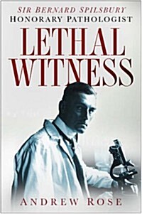Lethal Witness : Sir Bernard Spilsbury, the Honorary Pathologist (Hardcover)