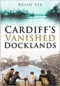 Cardiffs Vanished Docklands (Paperback)