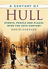 A Century of Hull : Events, People and Places Over the 20th Century (Paperback)