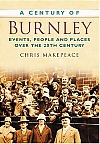 A Century of Burnley : Events, People and Places Over the 20th Century (Paperback)