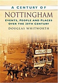 A Century of Nottingham : Events, People and Places Over the 20th Century (Paperback)