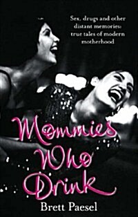 Mommies Who Drink : Sex, Drugs and Other Distant Memories of an Ordinary Mom (Paperback)
