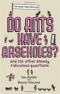 Do Ants Have Arseholes? : ...and 101 other bloody ridiculous questions (Paperback)