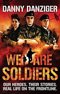 We Are Soldiers : Our Heroes. Their Stories. Real Life on the Frontline. (Paperback)