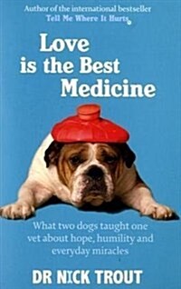 Love is the Best Medicine : What Two Dogs Taught One Vet About Hope, Humility and Everyday Miracles (Paperback)