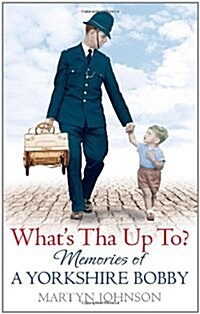 Whats Tha Up To? : Memories of a Yorkshire Bobby (Paperback)