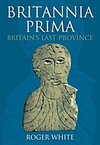 Britannia Prima : Britains Last Province (Paperback)