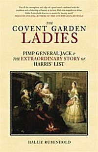 The Covent Garden Ladies : Pimp General Jack and the Extraordinary Story of Harris List (Hardcover)