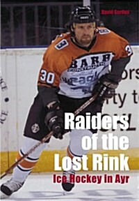 Raiders of the Lost Rink : Ice Hockey in Ayr (Paperback)