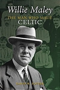 Willie Maley : The Man Who Made Celtic (Paperback)