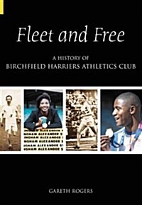 Fleet and Free : A History of Birchfield Harriers Athletic Club (Paperback)