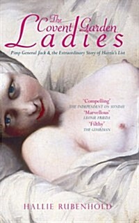 The Covent Garden Ladies : Pimp General Jack and the Extraordinary Story of Harris List (Paperback)