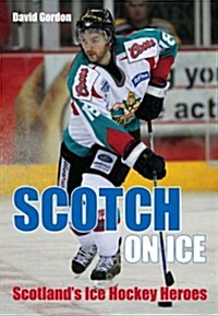Scotch on Ice : Scotlands Ice Hockey Heroes (Paperback)