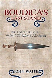 Boudicas Last Stand : Britains Revolt against Rome AD 60-61 (Paperback)