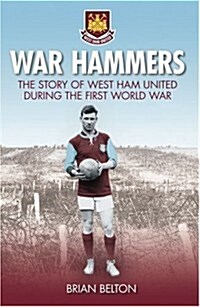 War Hammers : The Story of West Ham United during the First World War (Paperback)