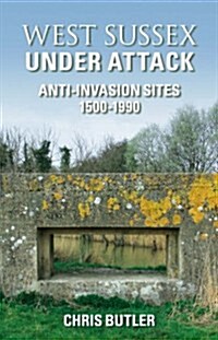 West Sussex Under Attack : Anti-Invasion Sites 1500-1990 (Paperback)