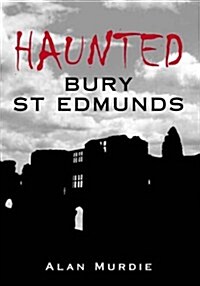 Haunted Bury St Edmunds (Paperback)