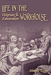 Life in the Victorian and Edwardian Workhouse (Paperback)