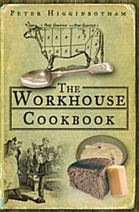 The Workhouse Cookbook : A History of the Workhouse and its Food (Paperback)