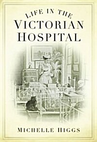Life in the Victorian Hospital (Paperback)