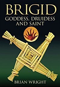 Brigid : Goddess, Druidess and Saint (Paperback)
