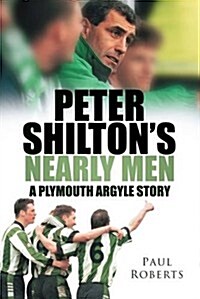 Peter Shiltons Nearly Men : A Plymouth Argyle Story (Paperback)
