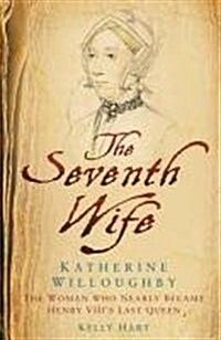 The Seventh Wife of Henry VIII : Katherine Willoughby: The Woman Who Almost Became His Last Queen (Hardcover)