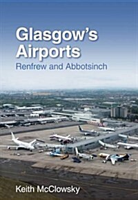 Glasgows Airports : Renfrew and Abbotsinch (Paperback, UK ed.)
