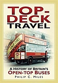 Top-Deck Travel : A History of Britains Open-Top Buses (Paperback)