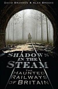 Shadows in the Steam : The Haunted Railways of Britain (Paperback)