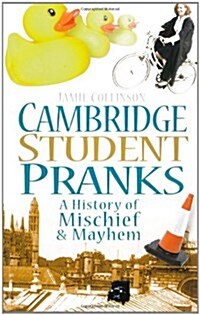Cambridge Student Pranks : A History of Mischief and Mayhem (Paperback)