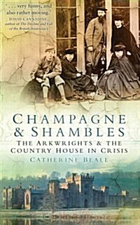 Champagne and Shambles : The Arkwrights and the Country House in Crisis (Paperback)