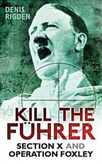 Kill the Fuhrer : Section X and Operation Foxley (Paperback, Revised ed.)