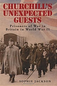 Churchills Unexpected Guests : Prisoners of War in Britain in World War II (Hardcover)