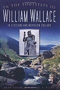 In the Footsteps of William Wallace : In Scotland and Northern England (Paperback)