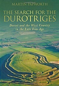 The Search for the Durotriges : Dorset and the West Country in the Late Iron Age (Paperback)