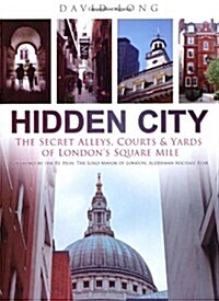 Hidden City : The Secret Alleys, Courts & Yards of Londons Square Mile (Hardcover)