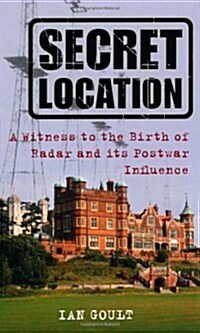 Secret Location : A Witness to the Birth of Radar and its Postwar Influence (Paperback)