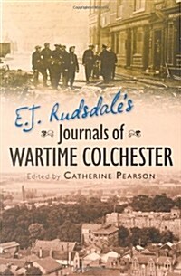 E. J. Rudsdales Journals of Wartime Colchester (Paperback)