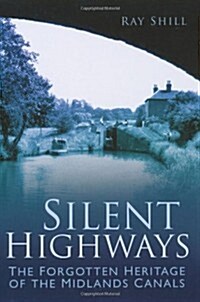 Silent Highways : The Forgotten Heritage of the Midlands Canals (Paperback)