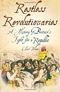 Restless Revolutionaries : A History of Britains Fight for a Republic (Paperback)