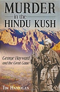 Murder in the Hindu Kush : George Hayward and the Great Game (Hardcover)