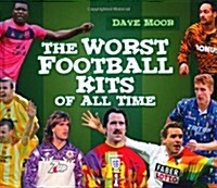 The Worst Football Kits of All Time (Hardcover)