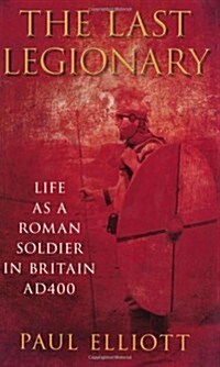 The Last Legionary : Life as a Roman Soldier in Britain Ad400 (Paperback, New ed)