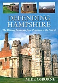 Defending Hampshire : The Military Landscape from Prehistory to the Present (Paperback)