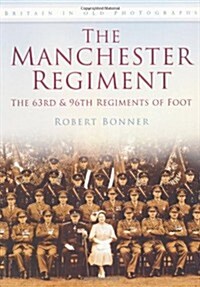 The Manchester Regiment: The 63rd and 96th Regiments of Foot : Britain in Old Photographs (Paperback)