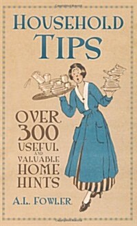 Household Tips : Over 300 Useful and Valuable Home Hints (Paperback)