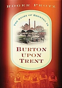 The Story of Brewing in Burton on Trent (Paperback)