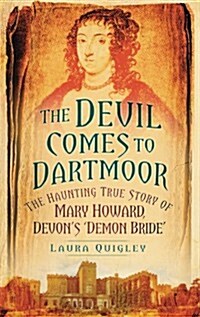 The Devil Comes to Dartmoor : The Amazing True Story of Mary Howard, Devons Demon Bride (Paperback)